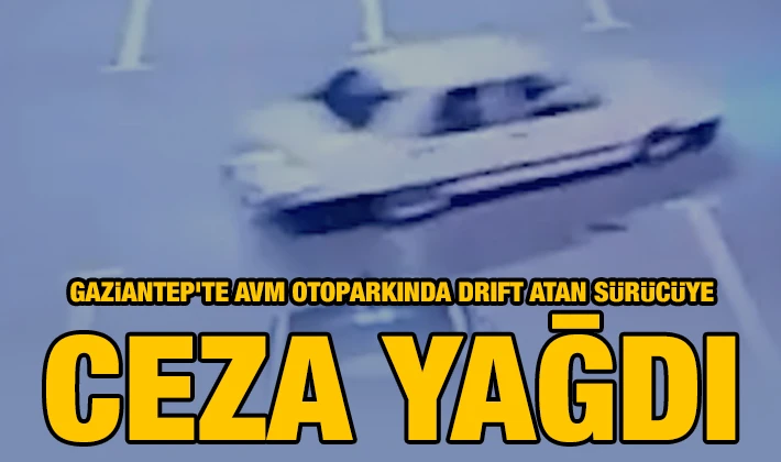 Gaziantep’te AVM otoparkında drift atan sürücüye ceza yağdı