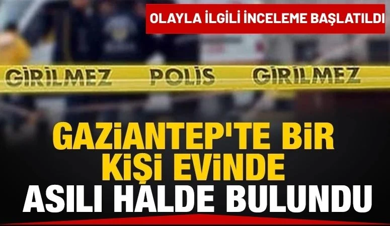 Gaziantep&rsquo;te Bir Kişi Evinde Asılı Halde Bulundu
