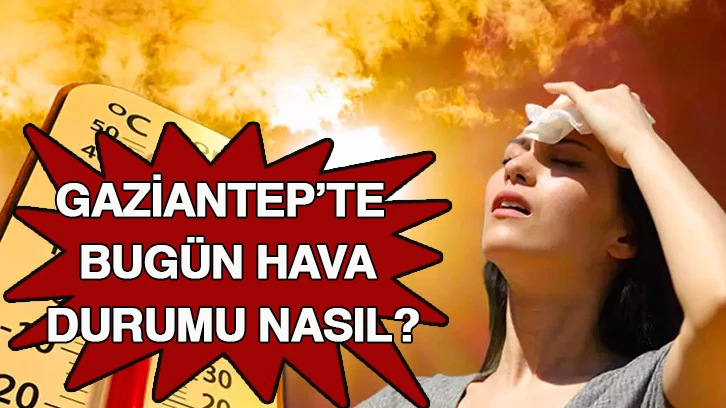 Gaziantep’te bugün hava durumu nasıl?