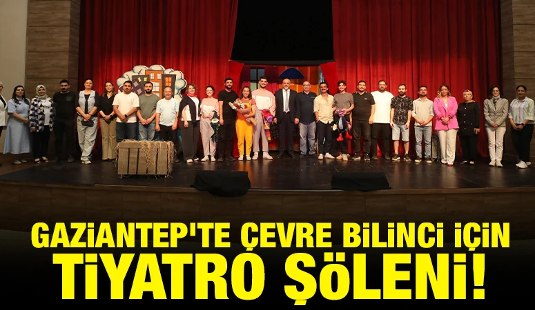 GAZİANTEP’TE ÇEVRE BİLİNCİ İÇİN TİYATRO ŞÖLENİ!