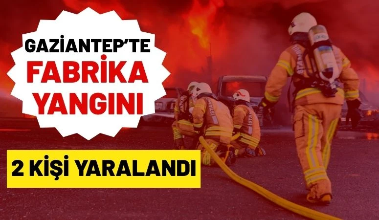 Gaziantep&rsquo;te fabrika yangını: 2 kişi yaralandı