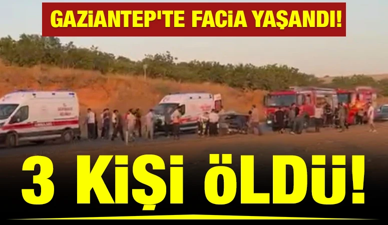 Gaziantep'te Facia yaşandı! 3 kişi &ouml;ld&uuml;!