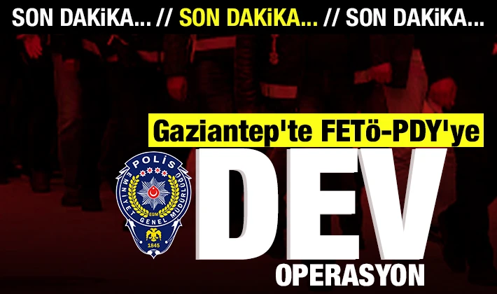 Gaziantep'te FETÖ-PDY'ye  dev operasyon