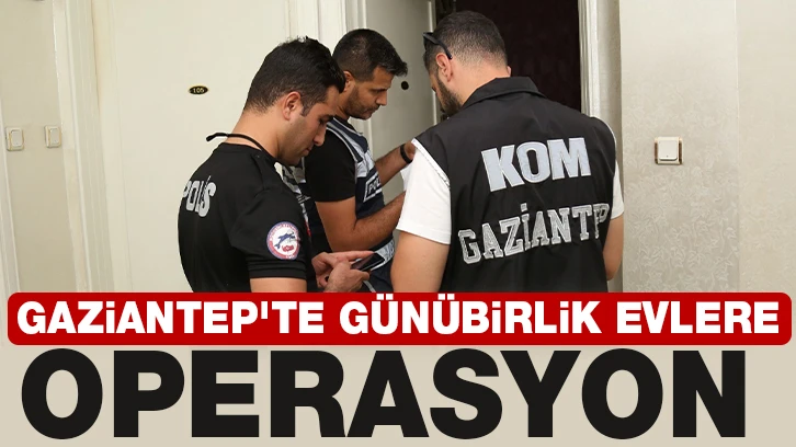 Gaziantep'te günübirlik evlere operasyon