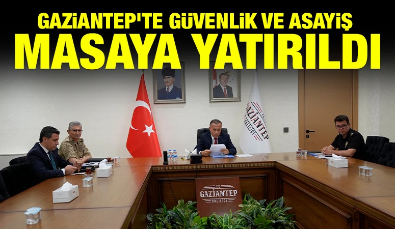 Gaziantep&rsquo;te g&uuml;venlik ve asayiş masaya yatırıldı