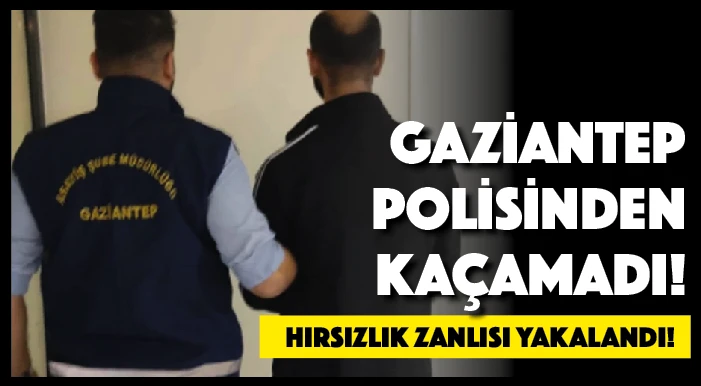 Gaziantep'te hırsızlık zanlısı yakalandı!
