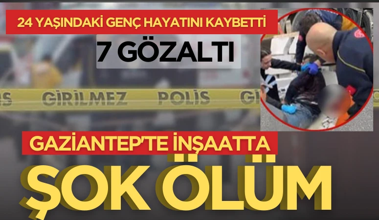 Gaziantep'te inşaatta şok ölüm!
