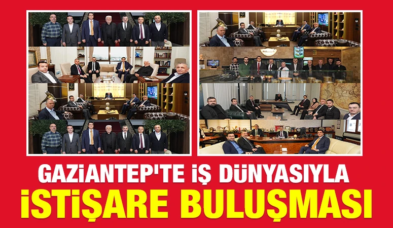 Gaziantep&rsquo;te İş D&uuml;nyasıyla İstişare Buluşması