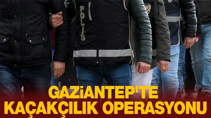 Gaziantep'te kaçakçılık operasyonu