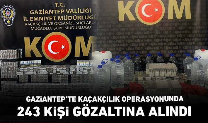 Gaziantep'te kaçakçılık operasyonunda 243 kişi gözaltına alındı 