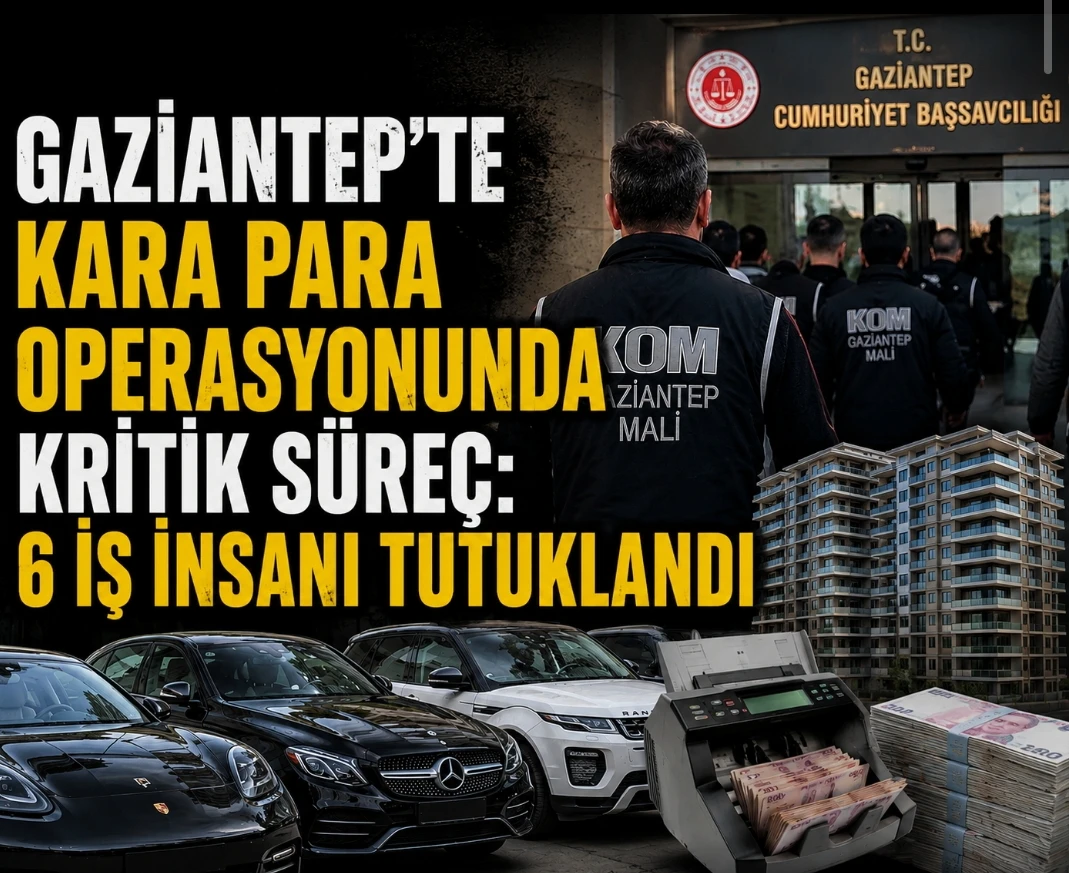 Gaziantep&rsquo;te Kara Para Operasyonunda Kritik S&uuml;re&ccedil;: 6 İş İnsanı Tutuklandı