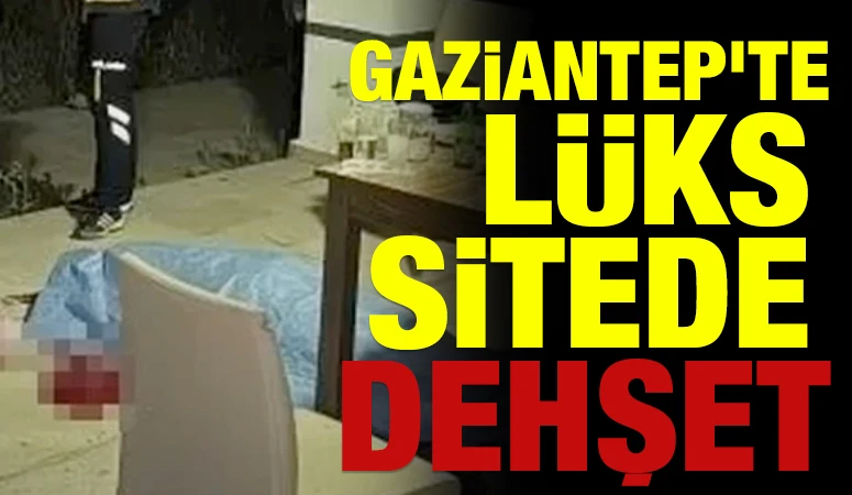 Gaziantep'te L&uuml;ks Sitede Dehşet
