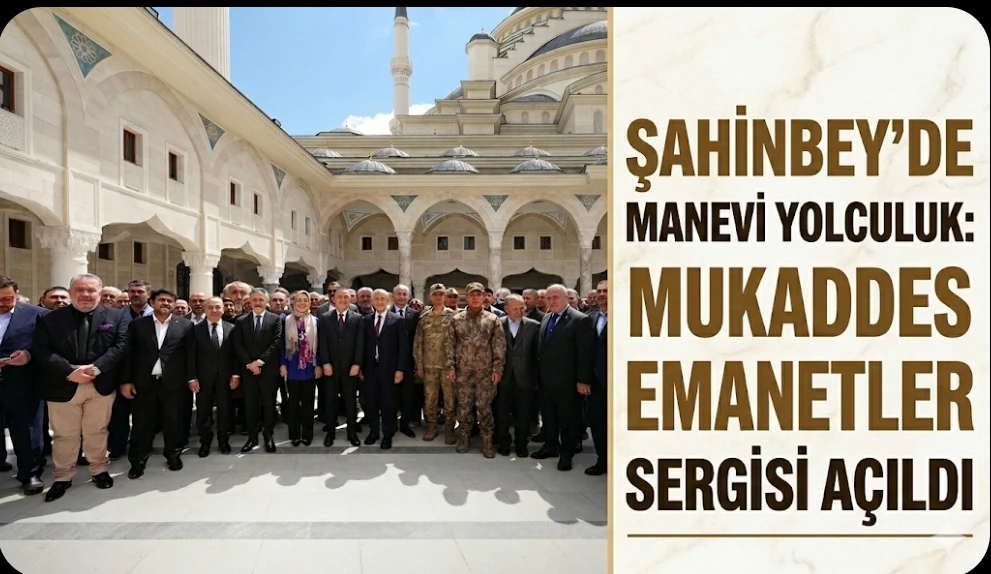 Gaziantep&rsquo;te Manevi Yolculuk: Mukaddes Emanetler Sergisi A&ccedil;ıldı
