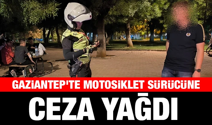 Gaziantep'te motosiklet sürücüne ceza yağdı 