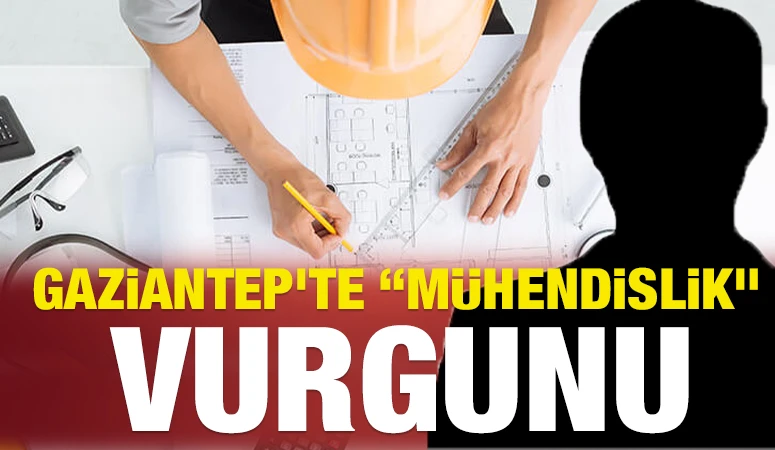 Gaziantep&rsquo;te &ldquo;M&uuml;hendislik&rdquo; Vurgunu