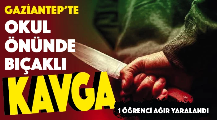  Gaziantep’te okul önünde bıçaklı kavga: 1 öğrenci ağır yaralandı