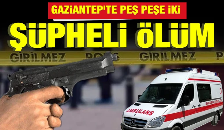 Gaziantep'te Peş Peşe İki Ş&uuml;pheli &Ouml;l&uuml;m