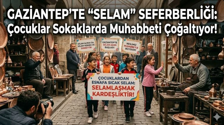 Gaziantep&rsquo;te "Selam" Seferberliği: &Ccedil;ocuklar Sokaklarda Muhabbeti &Ccedil;oğaltıyor!
