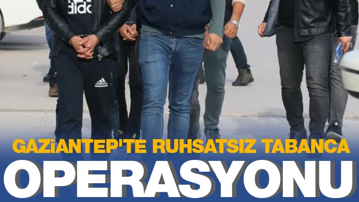 Gaziantep'te ruhsatsız tabanca operasyonu