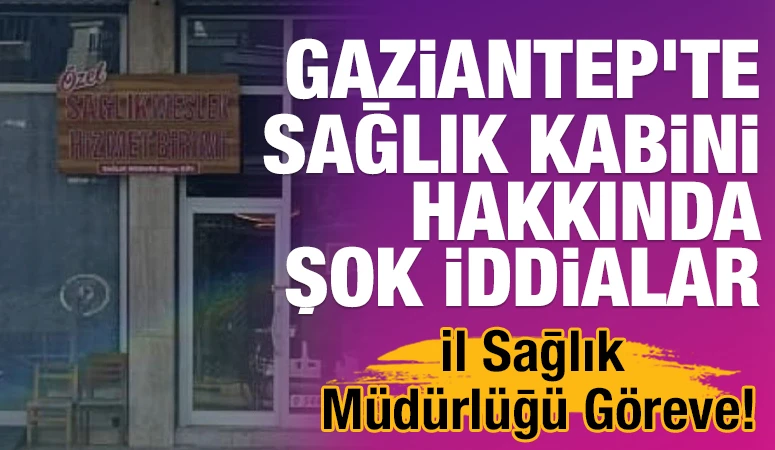 Gaziantep'te Sağlık Kabini Hakkında Şok İddialar: İl Sağlık M&uuml;d&uuml;rl&uuml;ğ&uuml; G&ouml;reve!