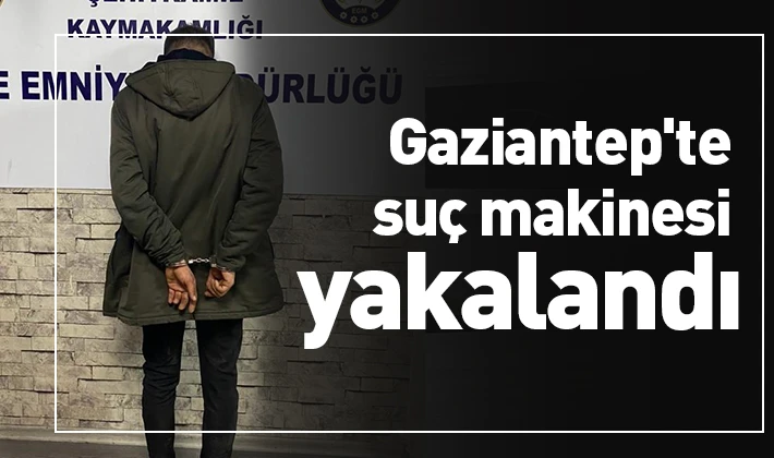 Gaziantep'te suç makinesi yakalandı