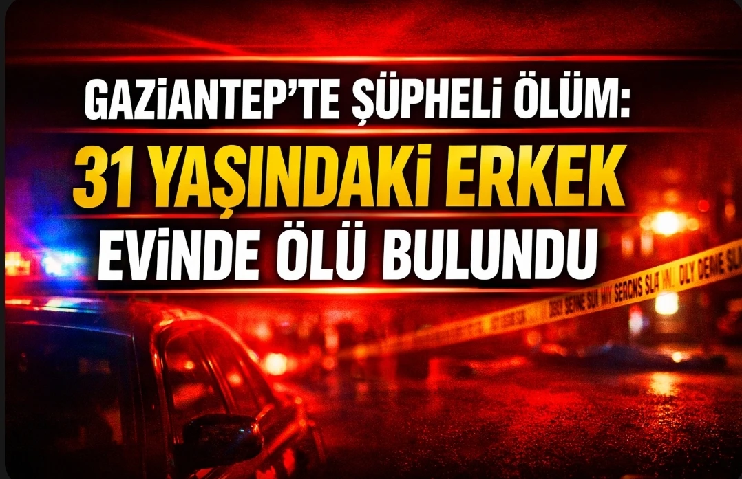 Gaziantep&rsquo;te Ş&uuml;pheli &Ouml;l&uuml;m: 31 Yaşındaki Erkek Evinde &Ouml;l&uuml; Bulundu