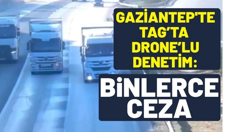 Gaziantep'te TAG&rsquo;ta Drone&rsquo;lu Denetim: Binlerce Ceza