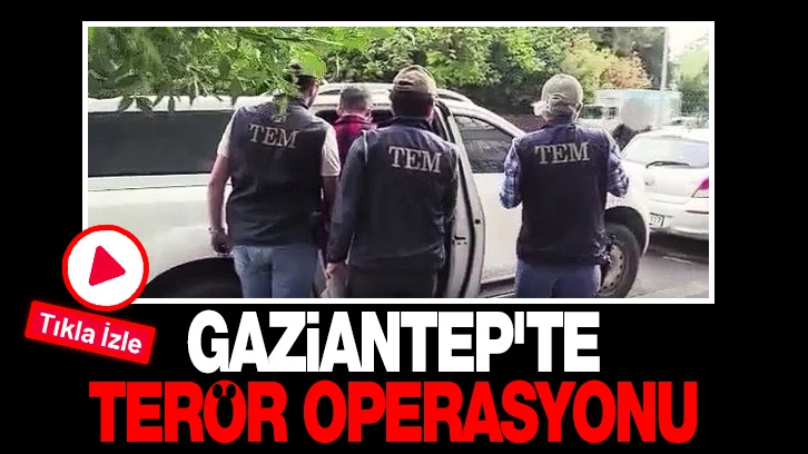 Gaziantep'te terör operasyonu