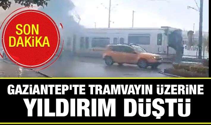 Gaziantep'te tramvayın üzerine yıldırım düştü