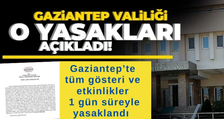 Gaziantep’te tüm gösteri ve etkinlikler 1 gün süreyle yasaklandı 