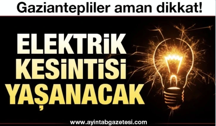 Gaziantep'te yarın birçok bölgede elektrik kesintisi olacak... 