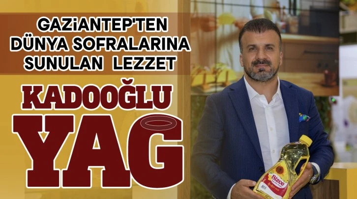 Gaziantep'ten Dünya Sofralarına Sunulan Lezzet Kadooğlu Yağ