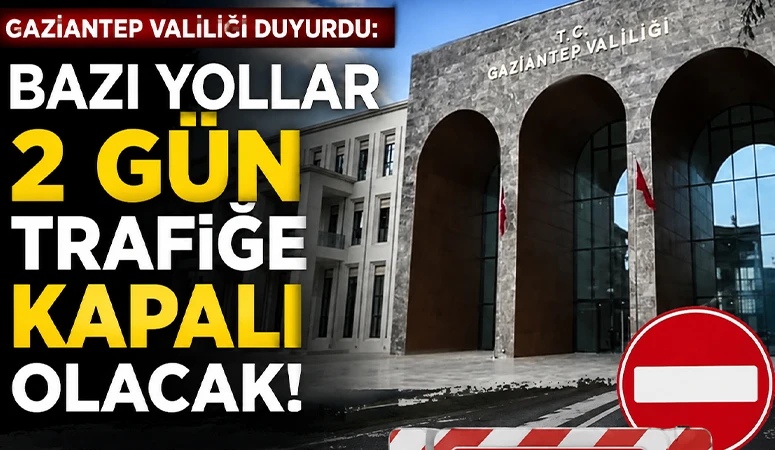 Gaziantep Valiliği duyurdu: Bazı yollar 2 g&uuml;n trafiğe kapalı olacak!