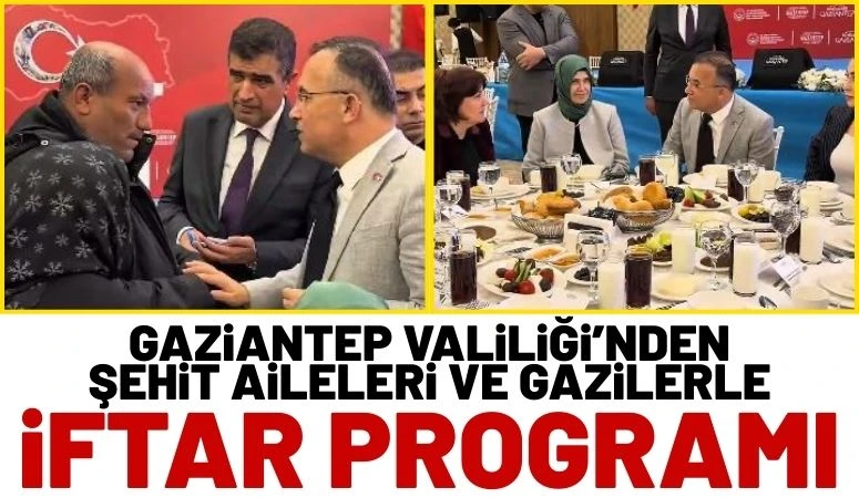 Gaziantep Valiliği&rsquo;nden Şehit Aileleri ve Gazilerle İftar Programı