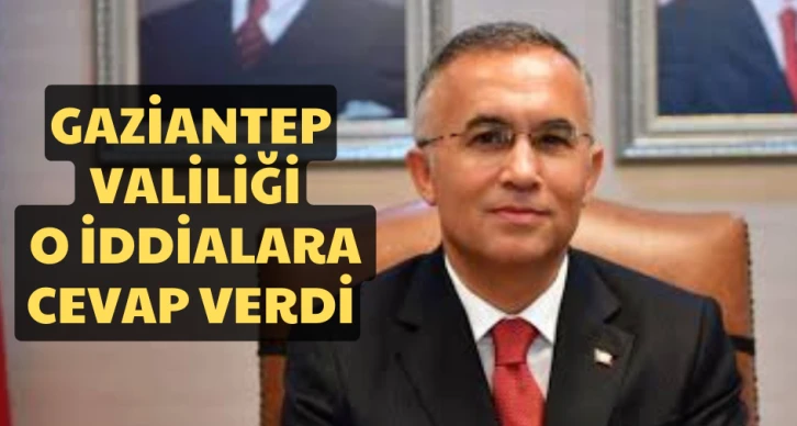 Gaziantep Valiliği o iddialara cevap verdi