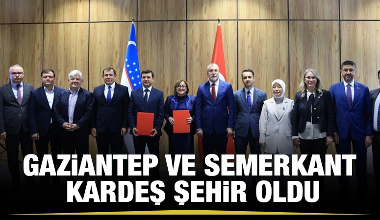 GAZİANTEP VE SEMERKANT KARDEŞ ŞEHİR OLDU