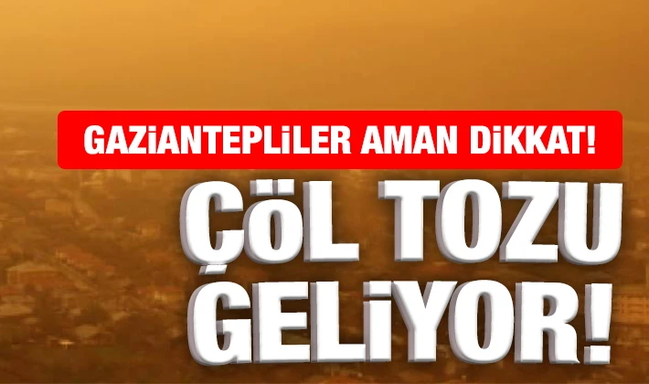 Gaziantepliler aman dikkat! Çöl tozu geliyor...