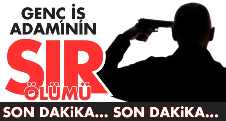 GENÇ İŞ ADAMININ SIR ÖLÜMÜ!