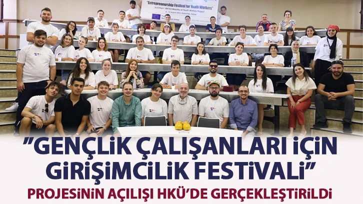 ”Gençlik Çalışanları için Girişimcilik Festivali” Projesinin Açılışı HKÜ’de Gerçekleştirildi