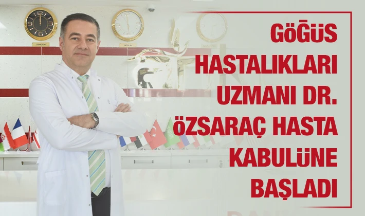 Göğüs Hastalıkları Uzmanı Dr. Özsaraç hasta kabulüne başladı