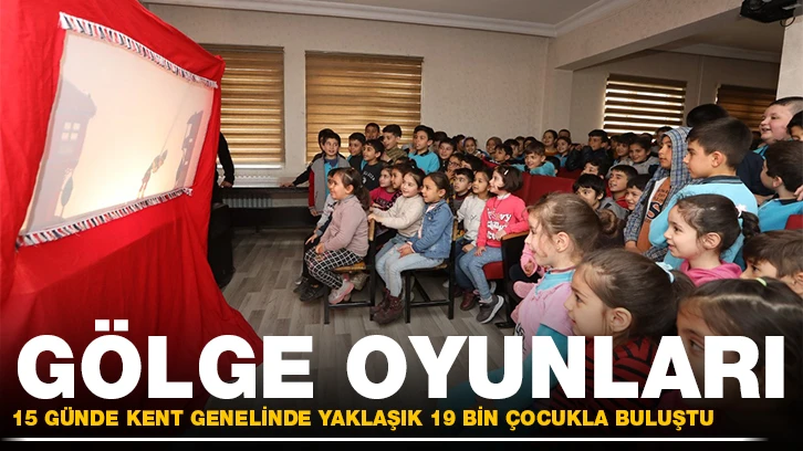 GÖLGE OYUNLARI 15 GÜNDE KENT GENELİNDE YAKLAŞIK 19 BİN ÇOCUKLA BULUŞTU