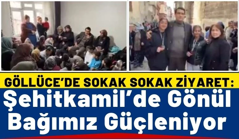 G&ouml;ll&uuml;ce&rsquo;de Sokak Sokak Ziyaret: &ldquo;Şehitkamil&rsquo;de G&ouml;n&uuml;l Bağımız G&uuml;&ccedil;leniyor&rdquo;