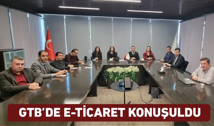 GTB’DE E-TİCARET KONUŞULDU