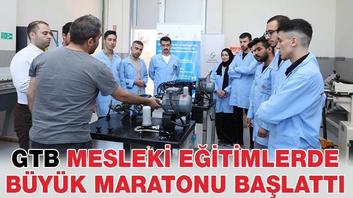 GTB, MESLEKİ EĞİTİMLERDE BÜYÜK MARATONU BAŞLATTI