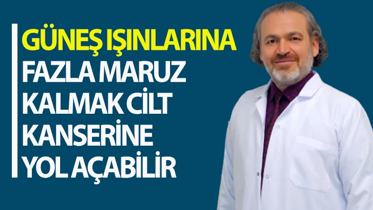 GÜNEŞ IŞINLARINA FAZLA MARUZ KALMAK CİLT KANSERİNE YOL AÇABİLİR