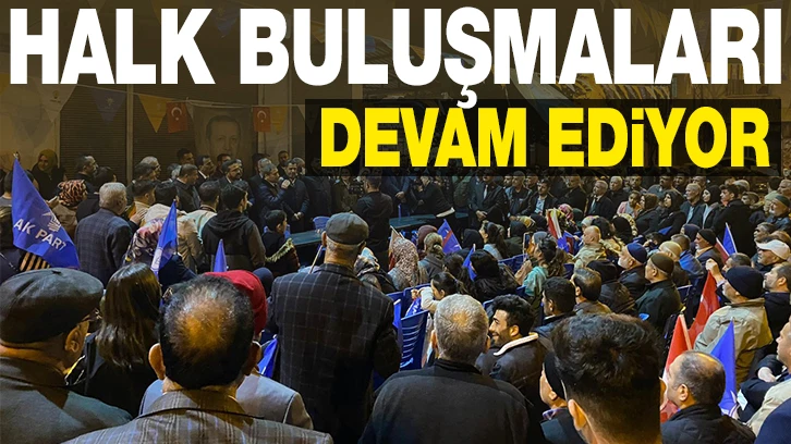 HALK BULUŞMALARI DEVAM EDİYOR