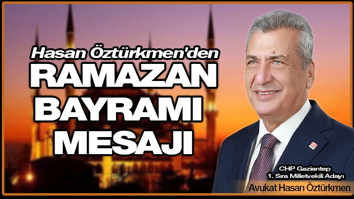 Hasan Öztürkmen'den Ramazan Bayramı Mesajı