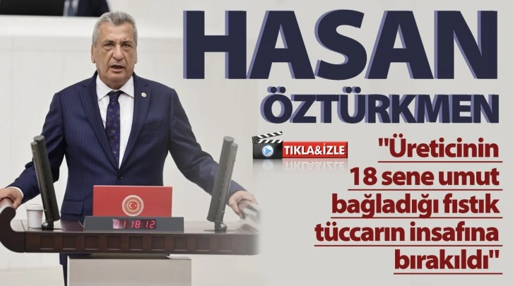 HASAN ÖZTÜRKMEN: "Üreticinin 18 sene umut bağladığı fıstık tüccarın insafına bırakıldı" 