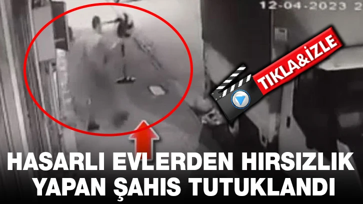 Hasarlı evlerden hırsızlık yapan şahıs tutuklandı