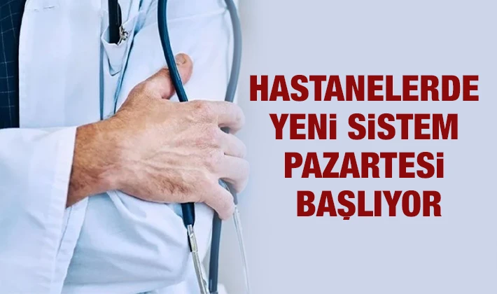 Hastanelerde yeni sistem pazartesi başlıyor